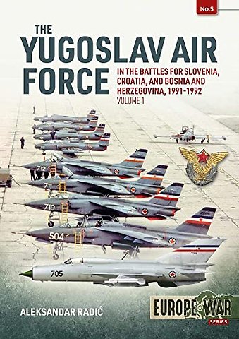 The Yugoslav Air Force in the Battles for Slovenia, Croatia and Bosnia and Herzegovina 1991-92