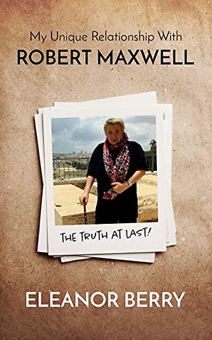 My Unique Relationship with Robert Maxwell: The Truth at Last