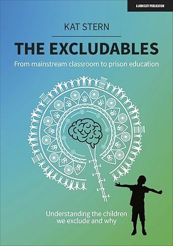 The Excludables: From mainstream classroom to prison education – understanding the children we exclude and why