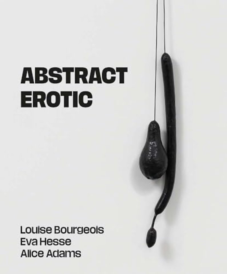 Abstract Erotic – Louise Bourgeois, Eva Hesse and Alice Adams