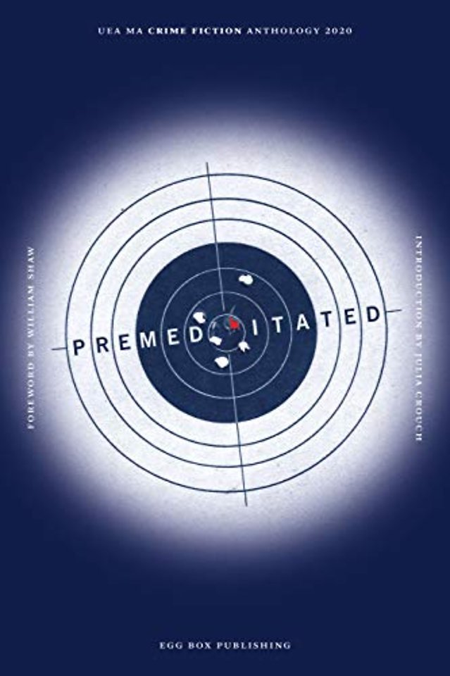 Premeditated 2020: UEA Creative Writing Anthology Crime Fiction