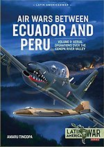 Air Wars Between Ecuador and Peru Volume 3 : Aerial Operations Over the Condor Mountain Range, 1995