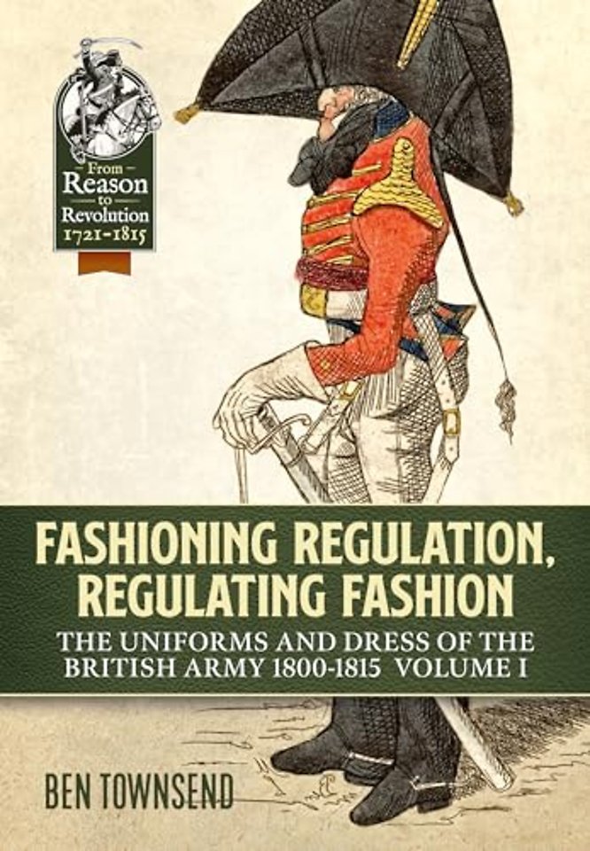 Fashioning Regulation, Regulating Fashion: The Uniforms and Dress of the British Army 1800-1815