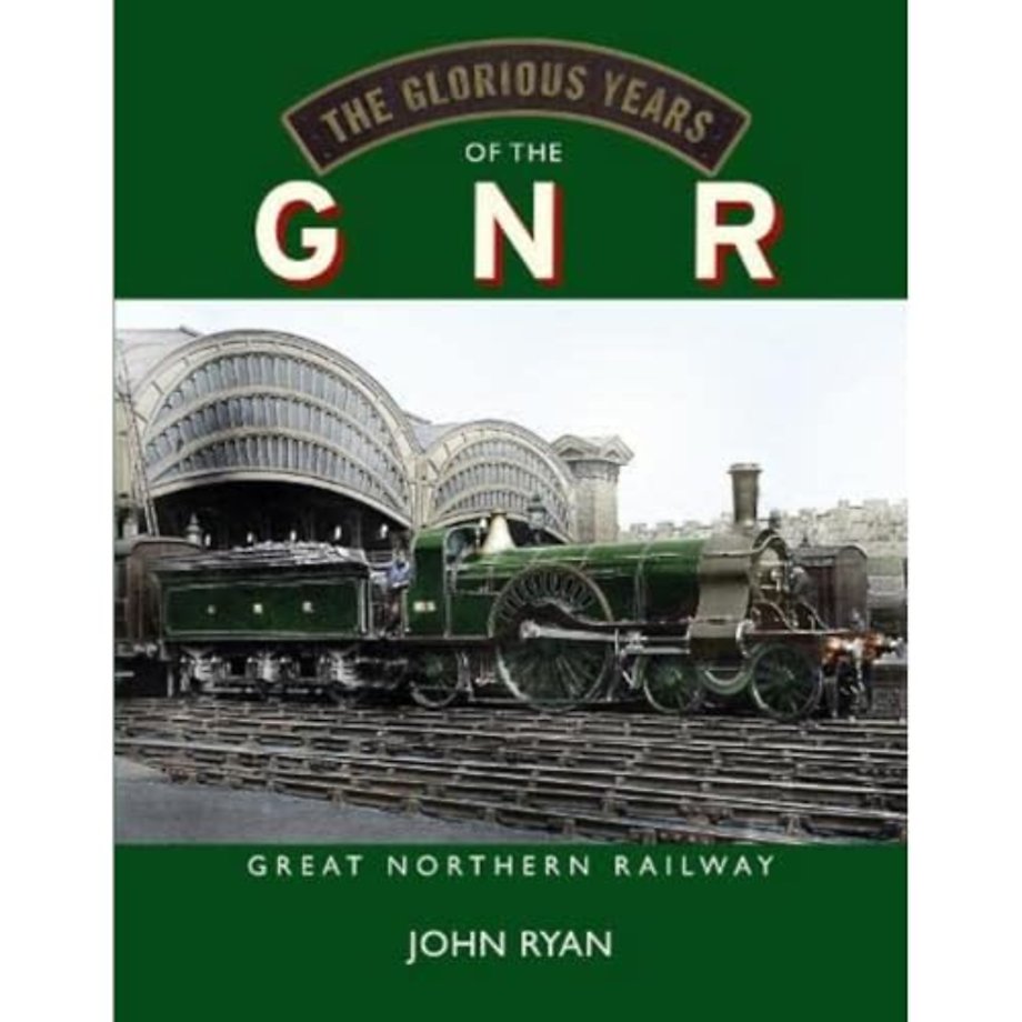 The Glorious Years of the GNR Great Northern Railway