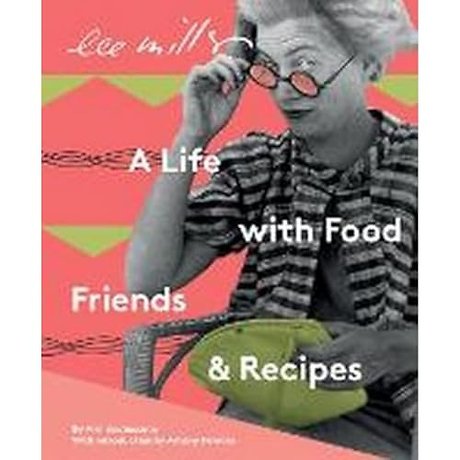 Lee Miller: A Life with Food, Friends & Recipes