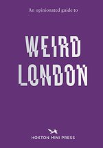 An Opinionated Guide to Weird London
