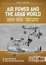 Air Power and the Arab World, 1909-1955: Volume 5: World in Crisis, 1936-1941 ( Middle East@War )