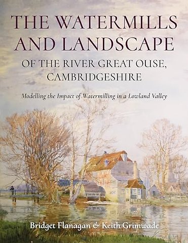The Watermills and Landscape of the River Great Ouse, Cambridgeshire