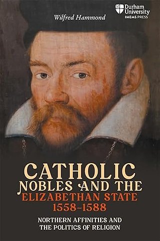 Catholic Nobles and the Elizabethan State, 1558–1588