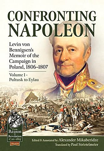 Confronting Napoleon: Levin von Bennigsen’s Memoir of the Campaign in Poland, 1806-1807