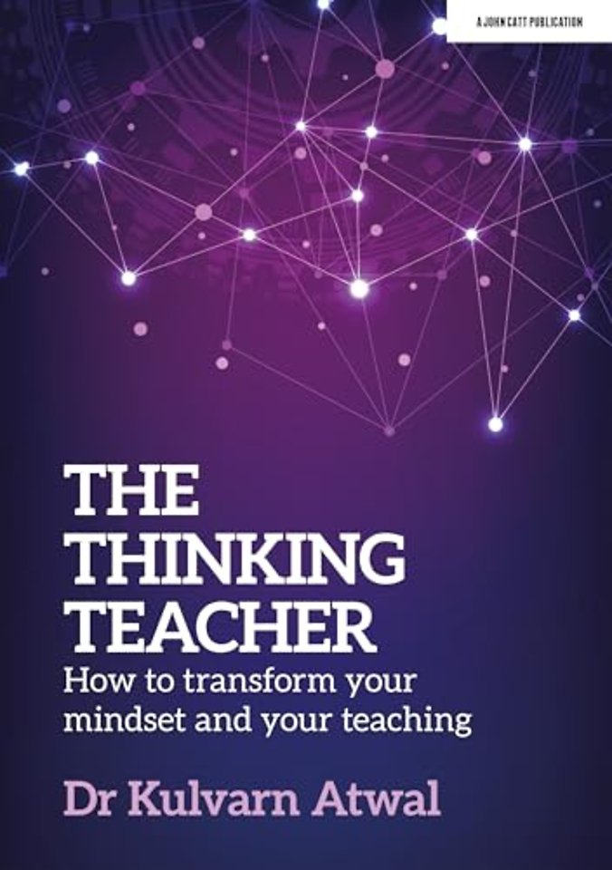 The Thinking Teacher: How to transform your mindset and your teaching