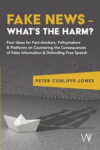 Fake News – What′s the harm? – Four ideas for fact–checkers, policymakers & platforms on countering the consequences of false information &