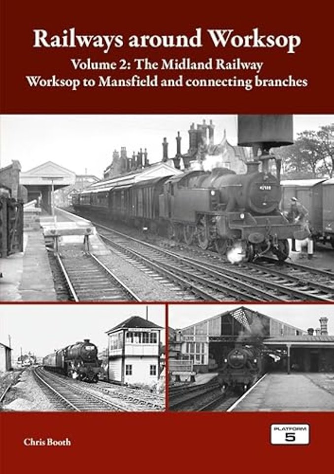 Railways Around Worksop Volume 2: The Midland Railway: Worksop to Mansfield and Connecting Branches