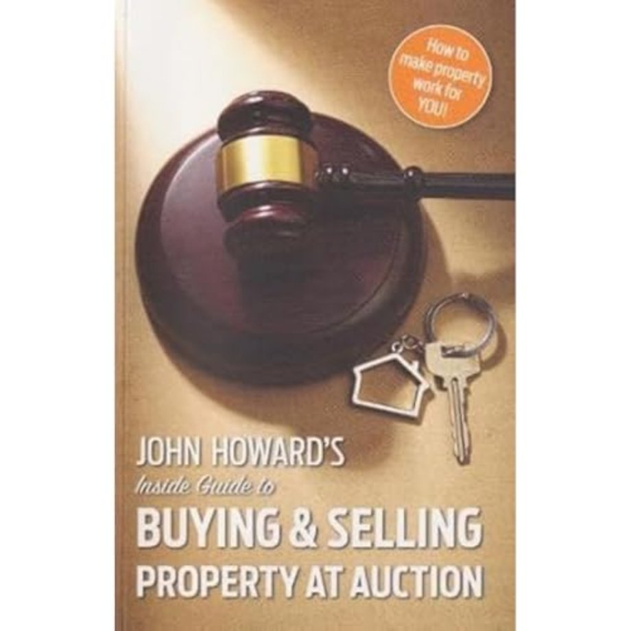 John Howard's Inside Guide to Buying and Selling Property at Auction