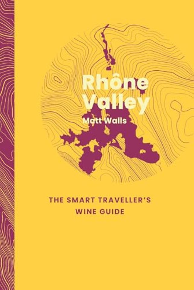 Rhone Valley: The Smart Traveller's Wine Guide
