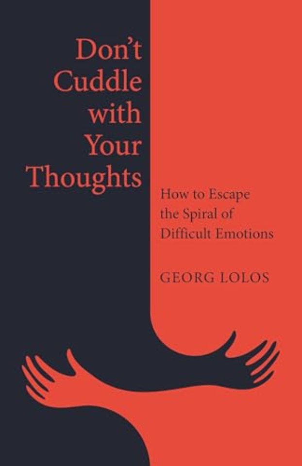 Don′t Cuddle with Your Thoughts – How to Escape the Spiral of Difficult Emotions