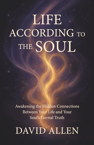 Life According to the Soul – Awakening the Hidden Connections Between Your Life and Your Soul′s Eternal Truth