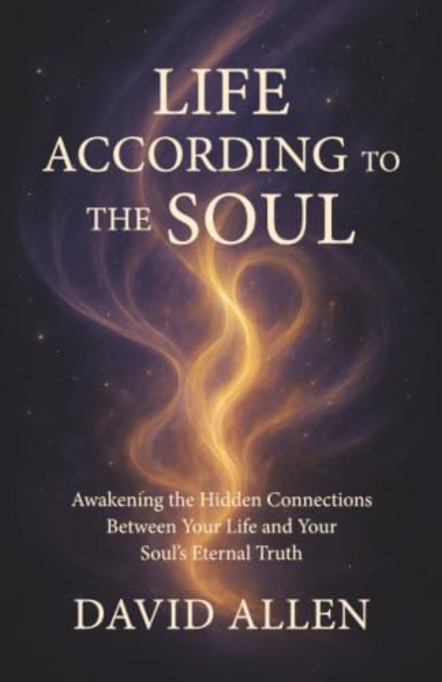 Life According to the Soul – Awakening the Hidden Connections Between Your Life and Your Soul′s Eternal Truth