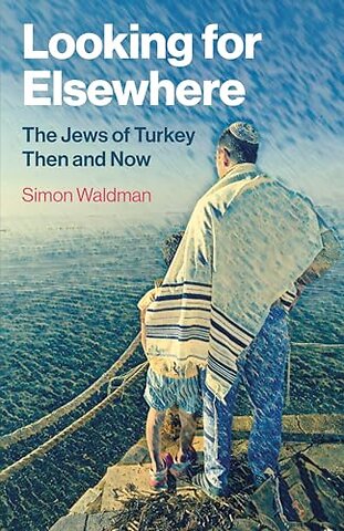 Looking for Elsewhere – The Jews of Turkey Then and Now