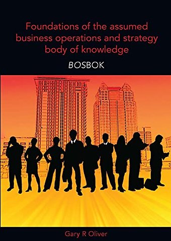 Foundations of the Assumed Business Operations and Strategy Body of Knowledge (BOSBOK)