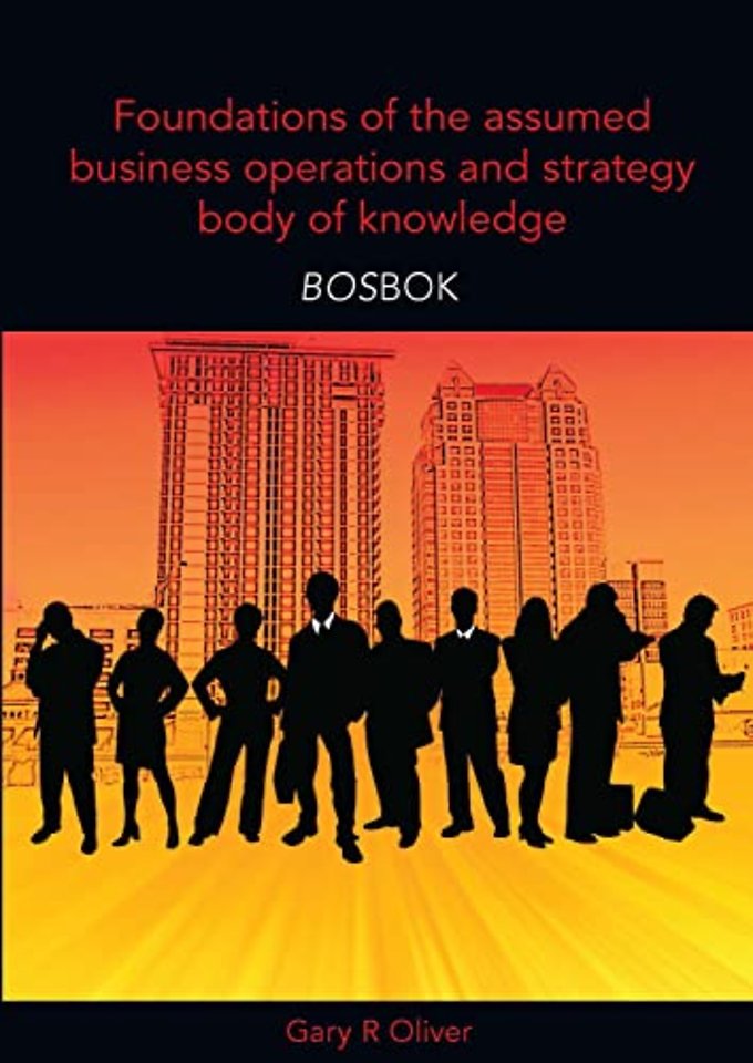 Foundations of the Assumed Business Operations and Strategy Body of Knowledge (BOSBOK)