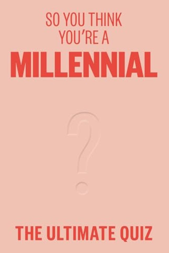 So You Think You’re A Millennial