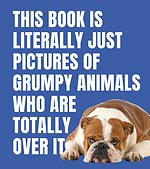 This Book Is Literally Just Pictures of Grumpy Animals Who Are Totally Over It