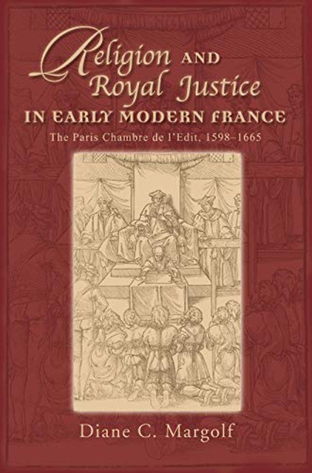 Religion and Royal Justice in Early Modern France – The Paris Chambre de l′Edit, 1598–1665