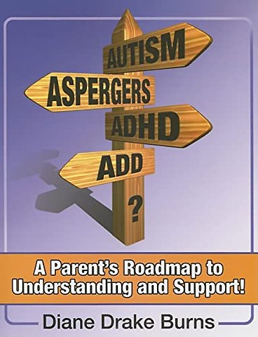 Autism? Aspergers? ADHD? ADD? – A Parent`s Roadmap to Understandining and Support