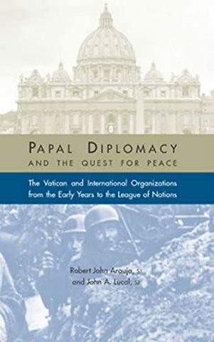 Papal Diplomacy and the Quest for Peace – The Vatican and International Organizations from the Early Years to the League of Nations