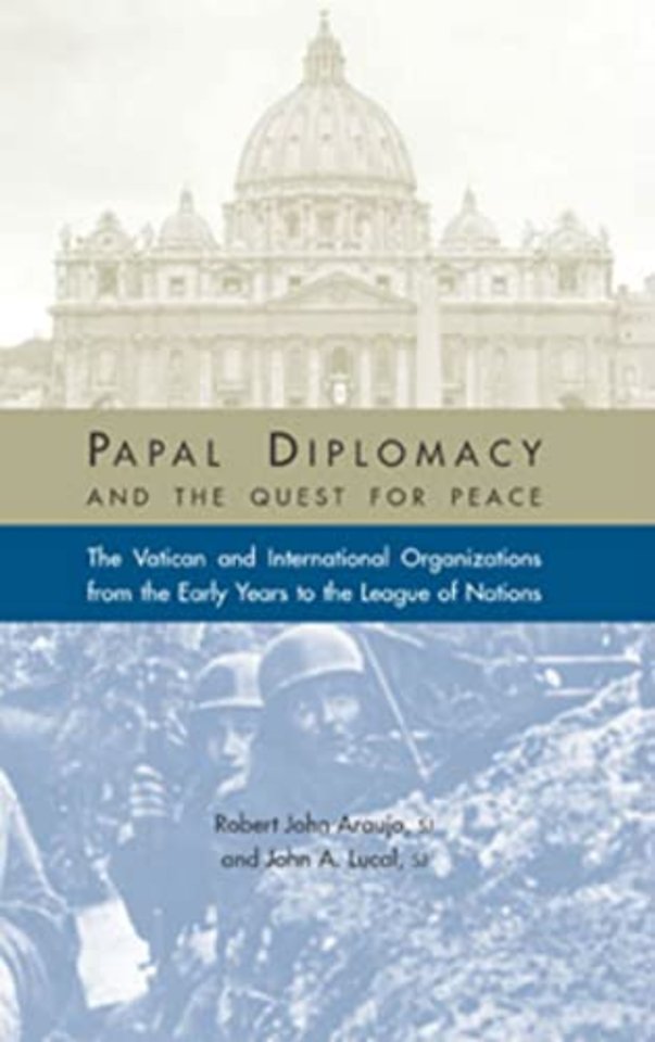Papal Diplomacy and the Quest for Peace – The Vatican and International Organizations from the Early Years to the League of Nations