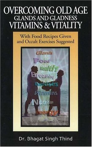 Overcoming Old Age -- Glands & Gladness -- Vitamins & Vitality