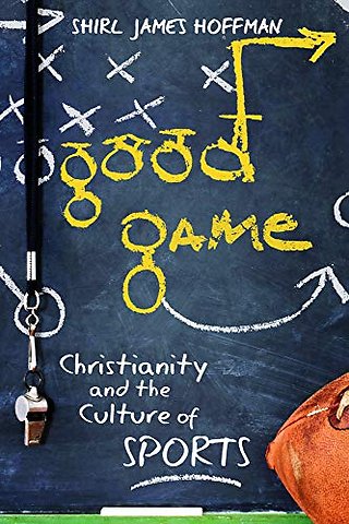 Good Game – Christianity and the Culture of Sports