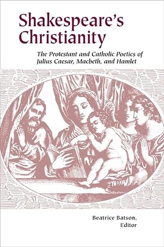 Shakespeare`s Christianity – The Protestant and Catholic Poetics of Julius Caesar, Macbeth, and Hamlet