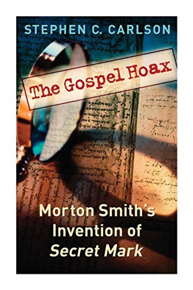 The Gospel Hoax – Morton Smith`s Invention of Secret Mark