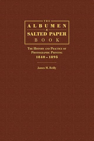 The Albumen and Salted Paper Book – The History and Practice of Photographic Printing 1840–1895