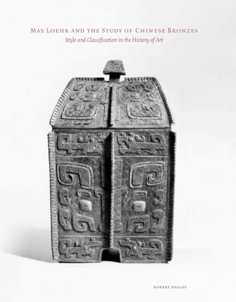 Max Loehr and the Study of Chinese Bronzes – Style and Classification in the History of Art