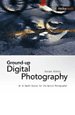 Digital Photography from the Ground Up Digital Photography from the Ground Up