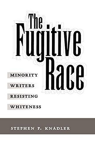The Fugitive Race – Minority Writers Resisting Whiteness