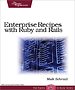 Enterprise Recipes with Ruby and Rails Enterprise Recipes with Ruby and Rails