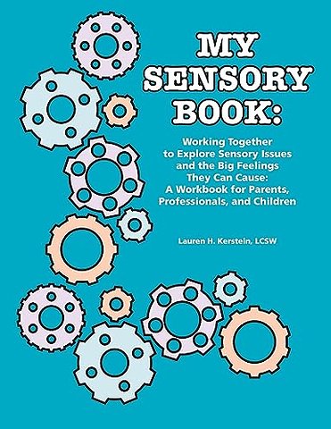 My Sensory Book – Working Together to Explore Sensory Issues and the Big Feelings They Can Cause – a Workbook for Parents, Professionals, and