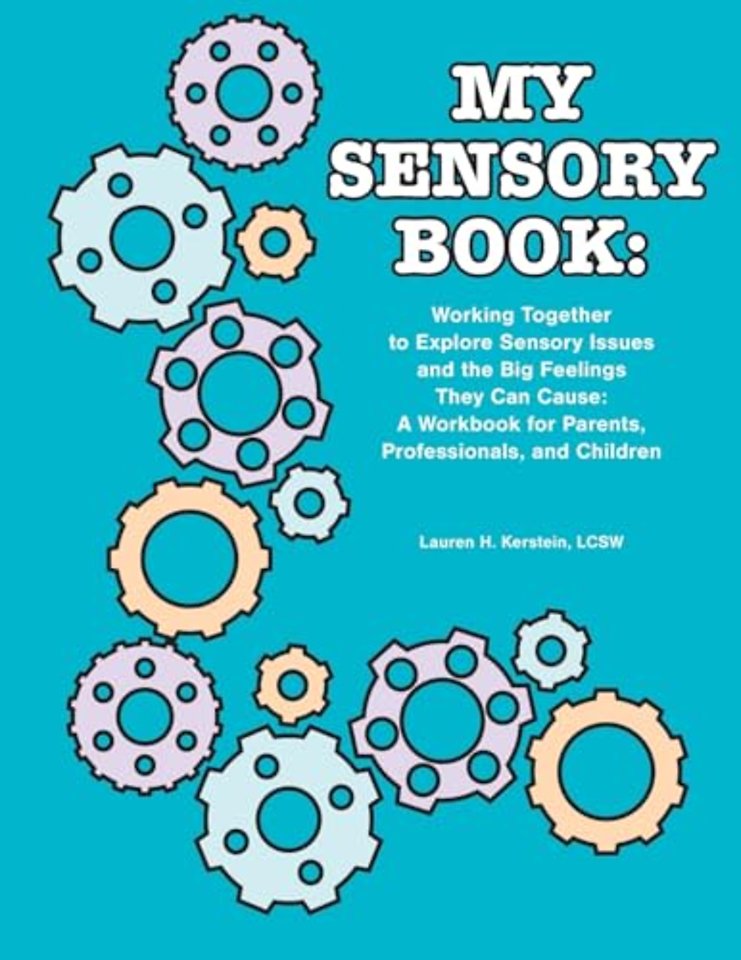 My Sensory Book – Working Together to Explore Sensory Issues and the Big Feelings They Can Cause – a Workbook for Parents, Professionals, and