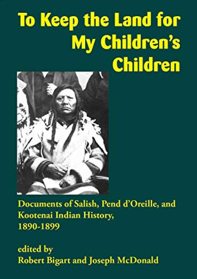 To Keep the Land for My Children`s Children – Documents of Salish, Pend d`Oreille, and Kootenai Indian History, 1890–1899