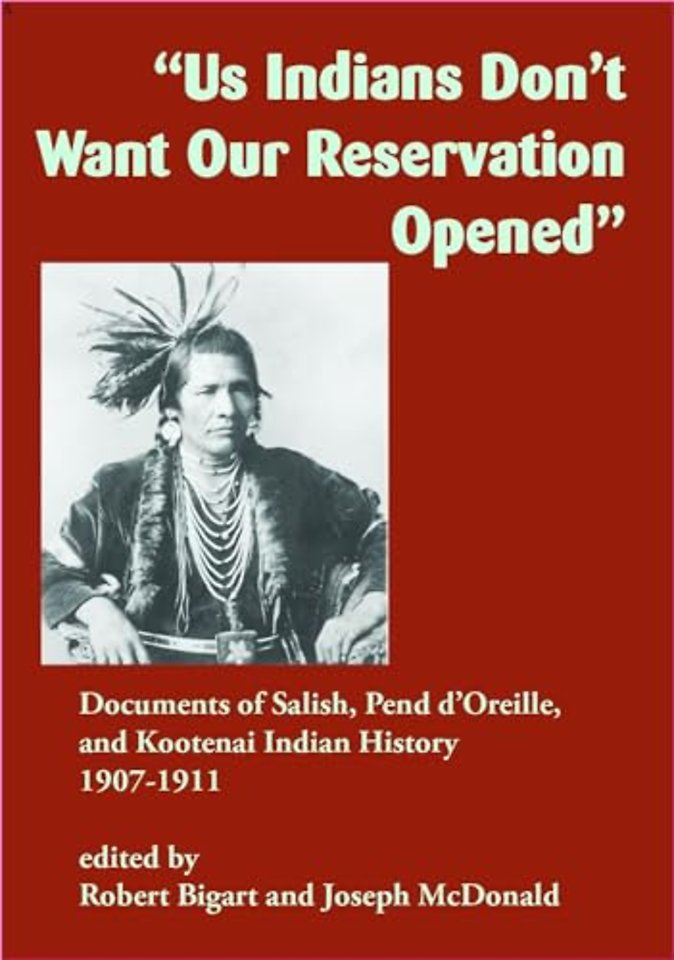 "Us Indians Don`t Want Our Reservation Opened" – Documents of Salish, Pend D`Oreille, and Kootenai Indian History, 1907–1911