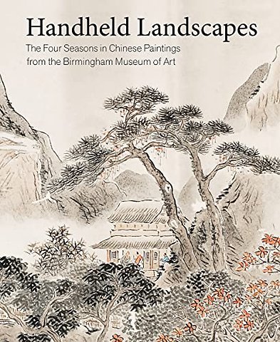 Handheld Landscapes – The Four Seasons in Chinese Paintings from the Birmingham Museum of Art