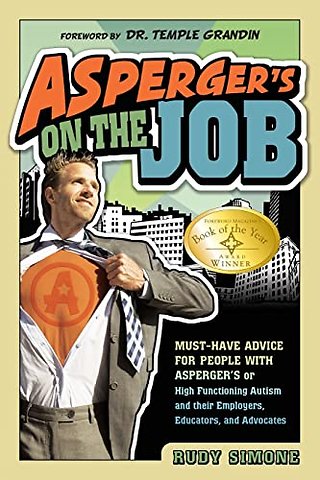 Asperger`s on the Job – Must–Have Advice for People with Asperger`s or High Functioning Autism and Their Employers, Educators and Advocates