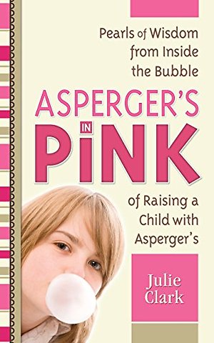 Asperger`s in Pink – Pearls of Wisdom from Inside the Bubble of Raising a Child with Asperger`s