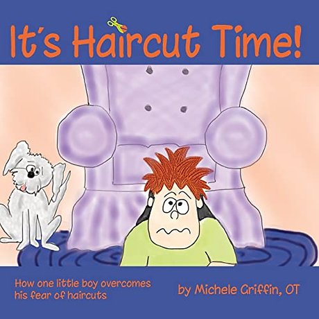 It`s Haircut Time! – How One Little Boy Overcomes His Fear of Haircuts