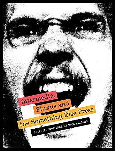 Intermedia, Fluxus and the Something Else Press - Selected Writings by Dick Higgins
