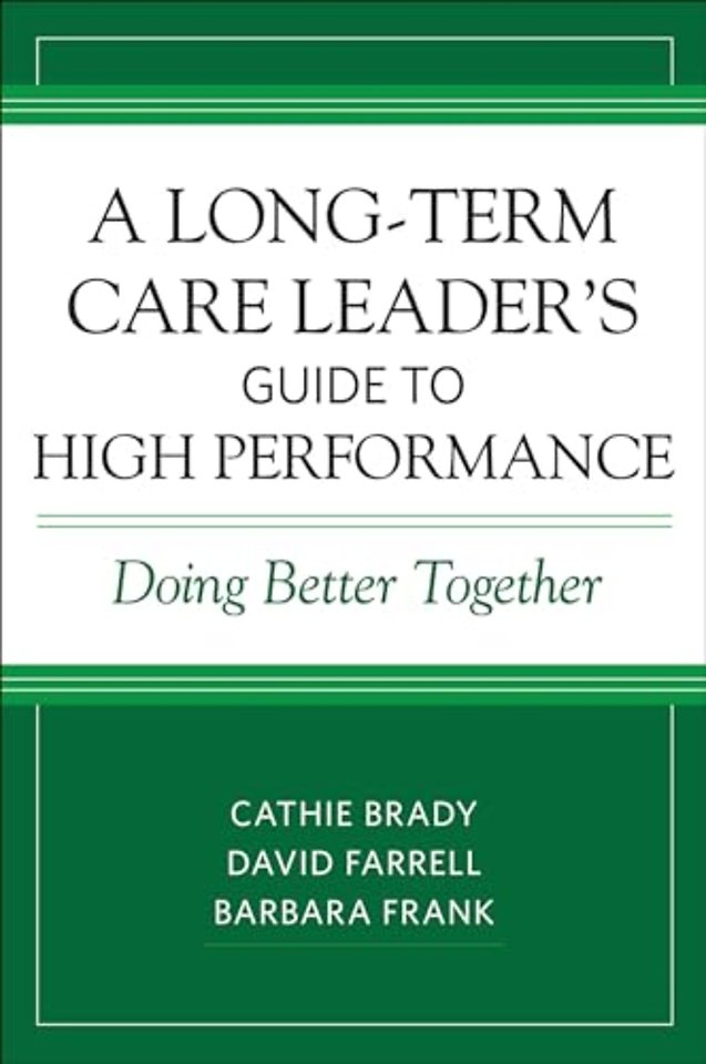A Long–Term Care Leader`s Guide to High Performa – Doing Better Together